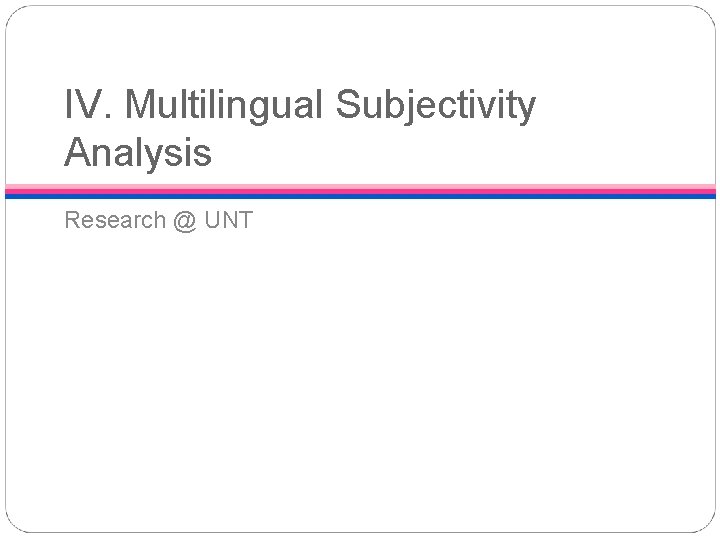 IV. Multilingual Subjectivity Analysis Research @ UNT 