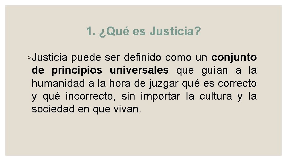 1. ¿Qué es Justicia? ◦ Justicia puede ser definido como un conjunto de principios