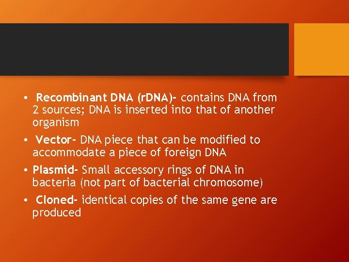  • Recombinant DNA (r. DNA)- contains DNA from 2 sources; DNA is inserted