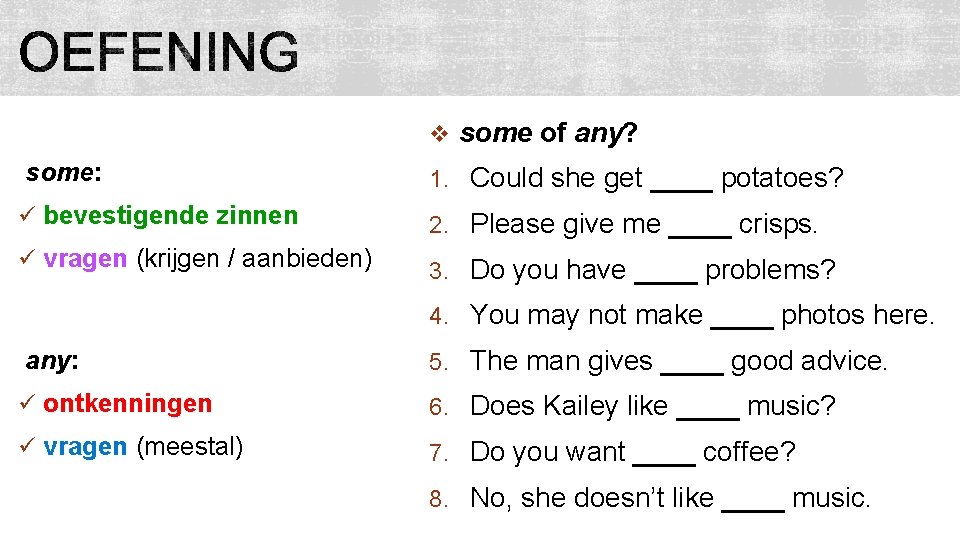 v some of any? some: 1. Could she get ____ potatoes? ü bevestigende zinnen