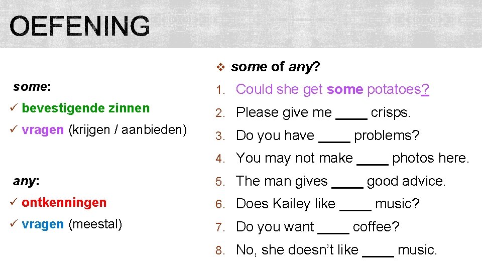 v some of any? some: 1. Could she get some potatoes? ü bevestigende zinnen