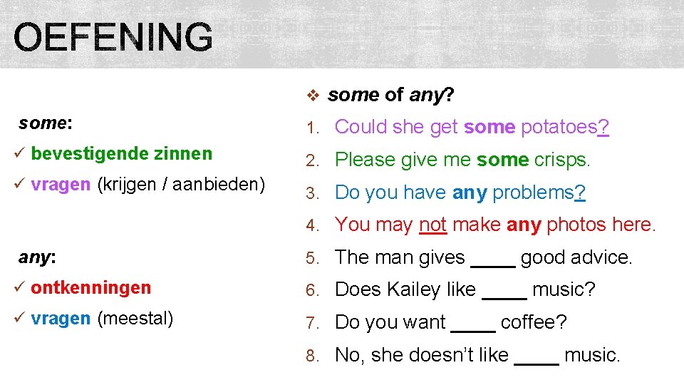 v some of any? some: 1. Could she get some potatoes? ü bevestigende zinnen