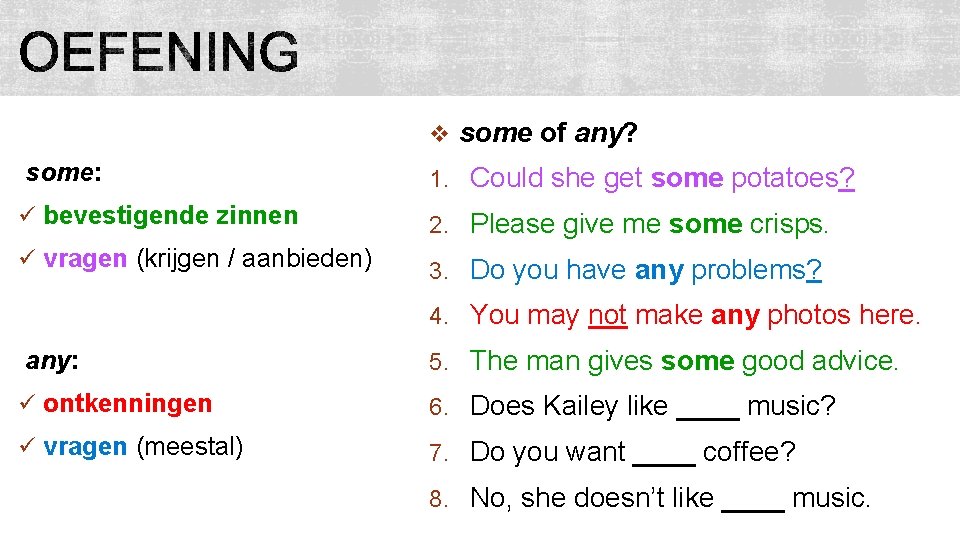 v some of any? some: 1. Could she get some potatoes? ü bevestigende zinnen