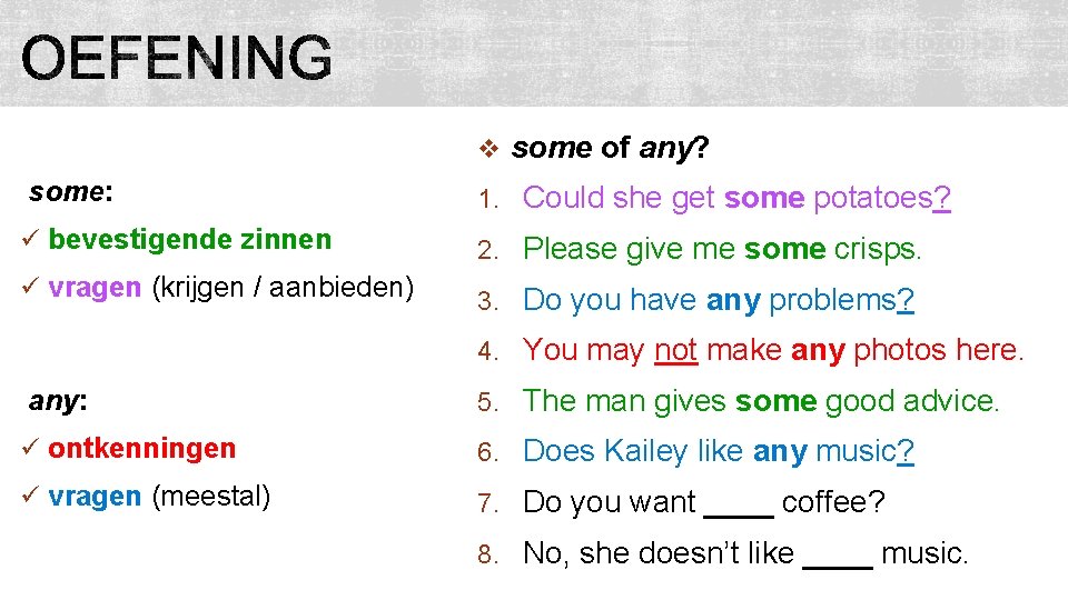 v some of any? some: 1. Could she get some potatoes? ü bevestigende zinnen