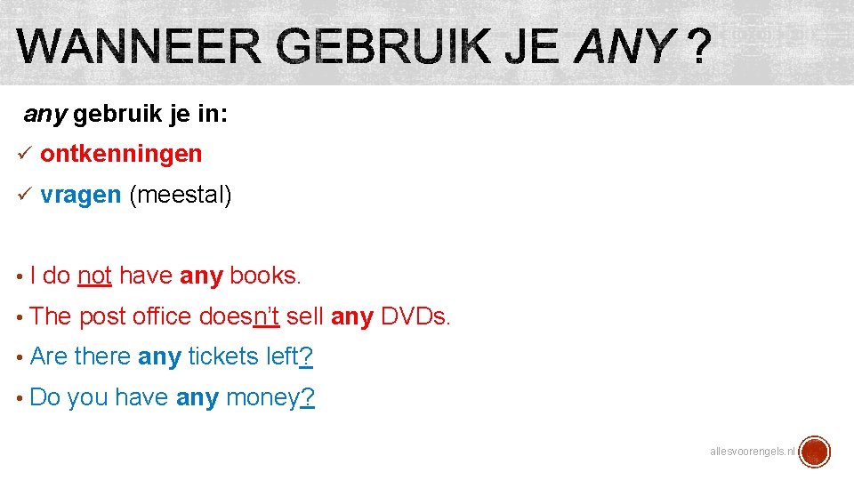 any gebruik je in: ü ontkenningen ü vragen (meestal) • I do not have
