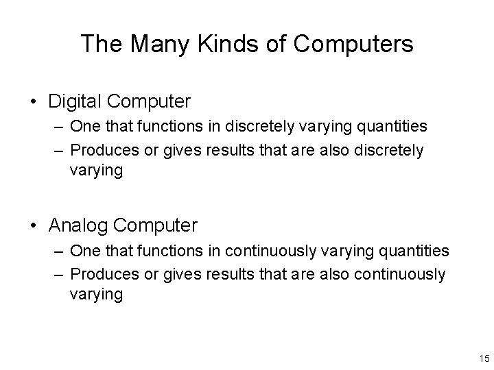 The Many Kinds of Computers • Digital Computer – One that functions in discretely