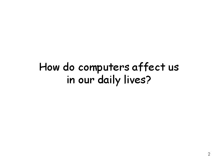 How do computers affect us in our daily lives? 2 