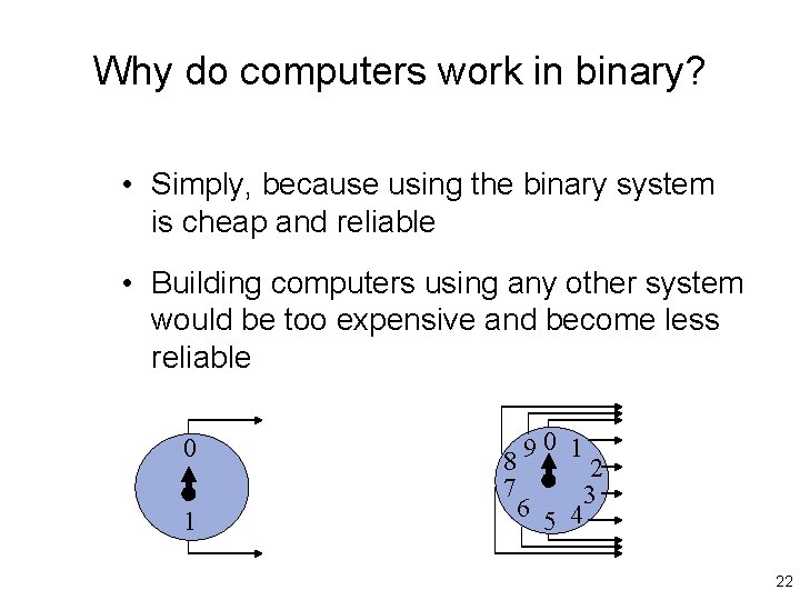 Why do computers work in binary? • Simply, because using the binary system is