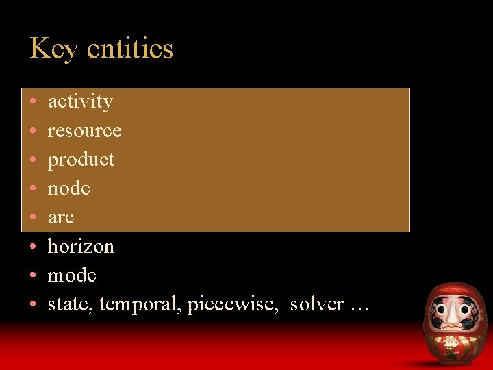 Key entities • • activity resource product node arc horizon mode state, temporal, piecewise,