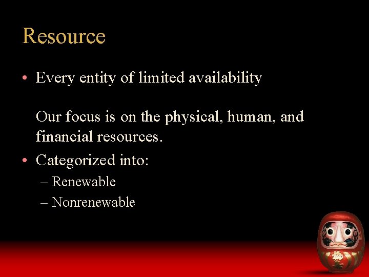 Resource • Every entity of limited availability Our focus is on the physical, human,