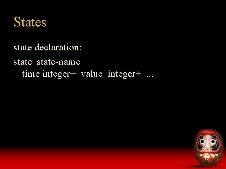 States state declaration: state-name time integer+ value integer+. . . 