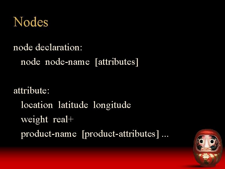Nodes node declaration: node-name [attributes] attribute: location latitude longitude weight real+ product-name [product-attributes]. .