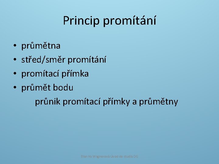 Princip promítání • • průmětna střed/směr promítání promítací přímka průmět bodu průnik promítací přímky