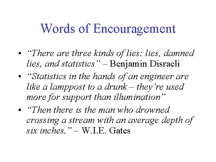 Words of Encouragement • “There are three kinds of lies: lies, damned lies, and