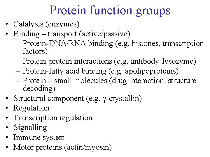 Protein function groups • Catalysis (enzymes) • Binding – transport (active/passive) – Protein-DNA/RNA binding