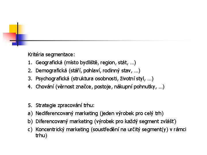 Kritéria segmentace: 1. Geografická (místo bydliště, region, stát, …) 2. Demografická (stáří, pohlaví, rodinný