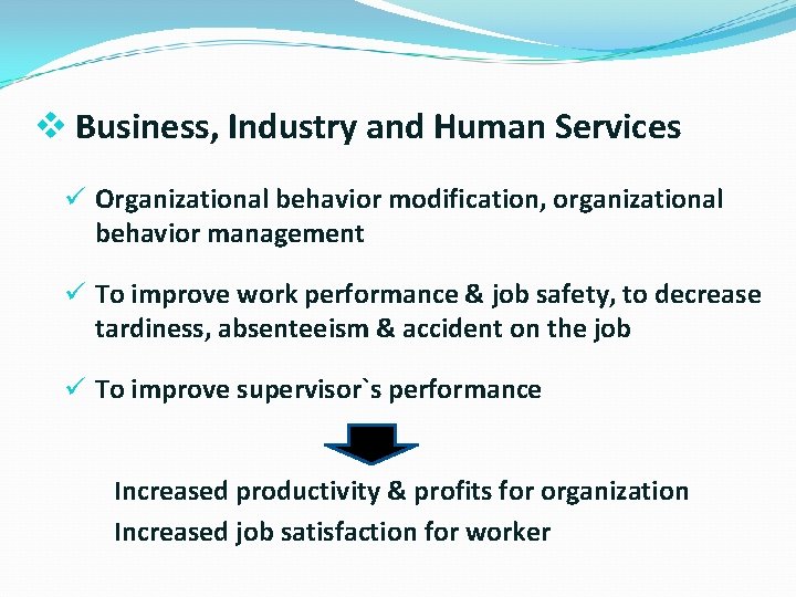 v Business, Industry and Human Services ü Organizational behavior modification, organizational behavior management ü