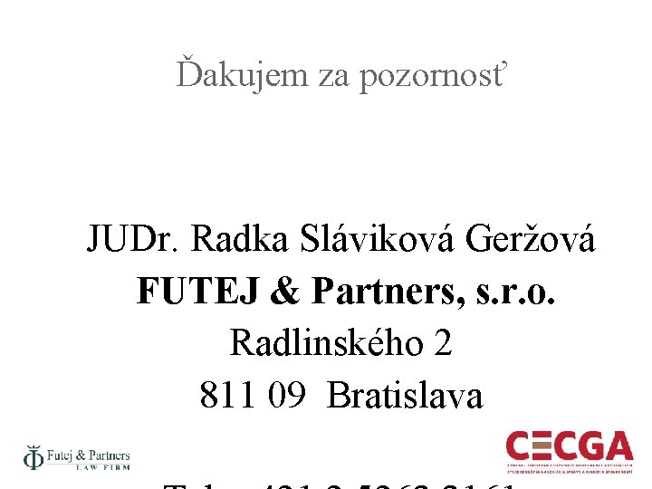 Ďakujem za pozornosť JUDr. Radka Sláviková Geržová FUTEJ & Partners, s. r. o. Radlinského