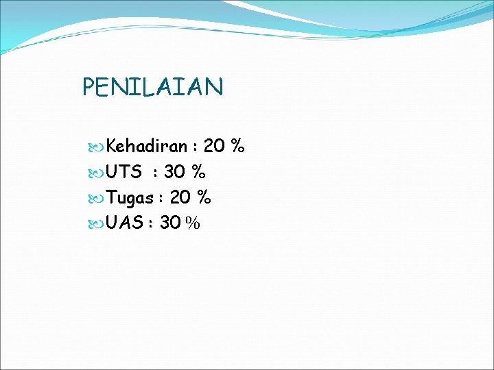 PENILAIAN Kehadiran : 20 % UTS : 30 % Tugas : 20 % UAS