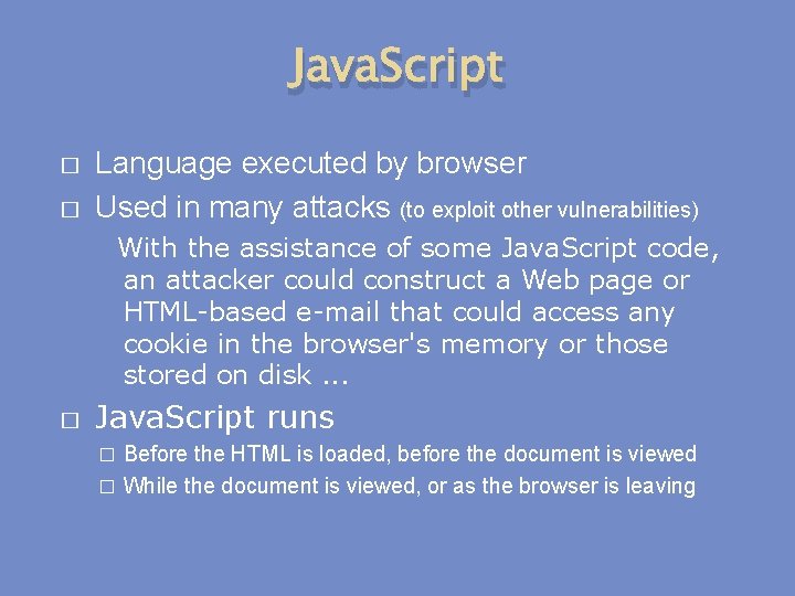 Java. Script � � Language executed by browser Used in many attacks (to exploit