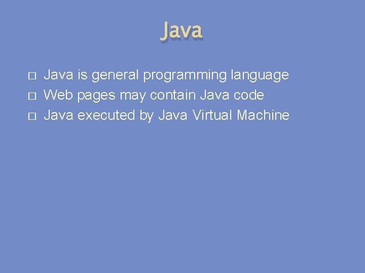 Java � � � Java is general programming language Web pages may contain Java