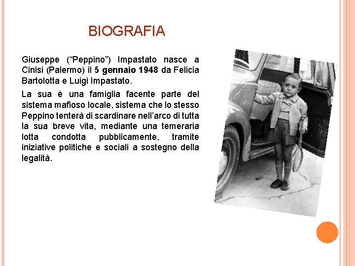 BIOGRAFIA Giuseppe (“Peppino”) Impastato nasce a Cinisi (Palermo) il 5 gennaio 1948 da Felicia