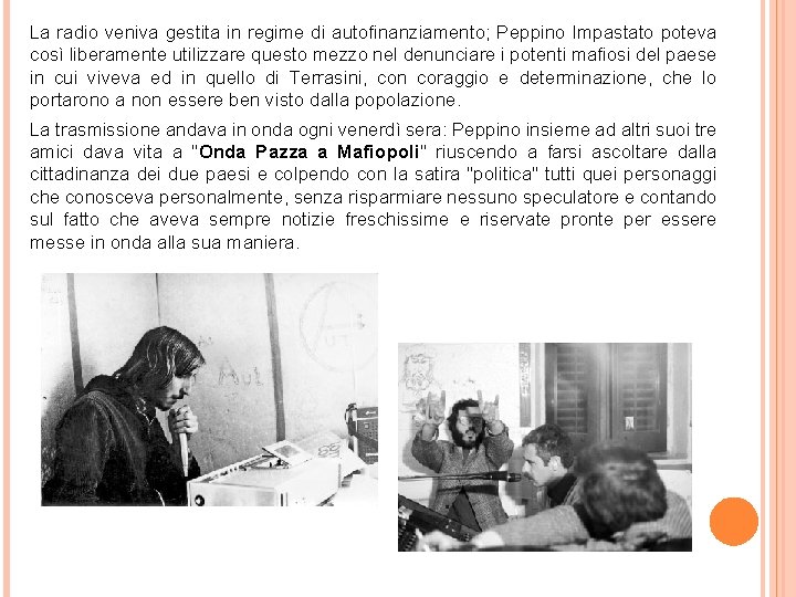 La radio veniva gestita in regime di autofinanziamento; Peppino Impastato poteva così liberamente utilizzare