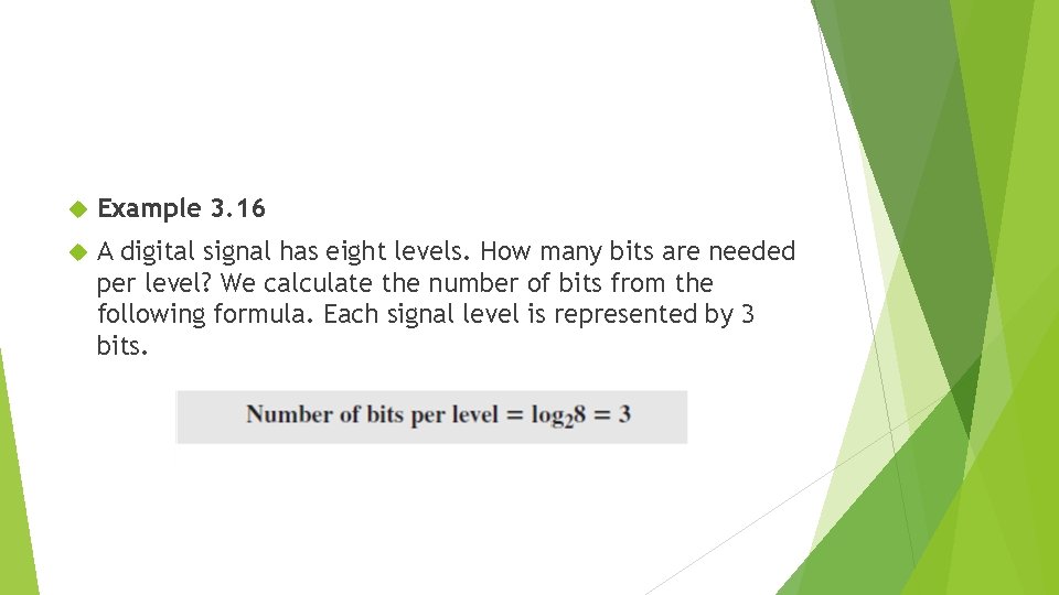  Example 3. 16 A digital signal has eight levels. How many bits are