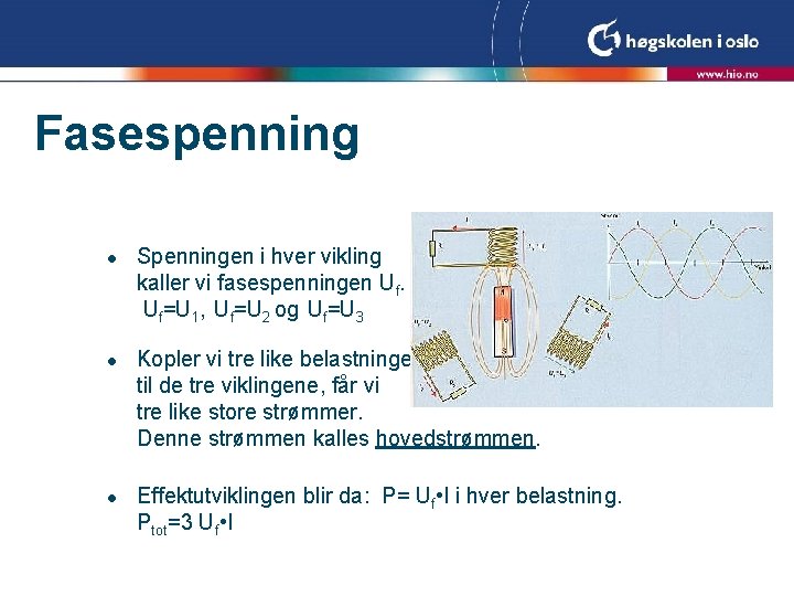 Fasespenning l l l Spenningen i hver vikling kaller vi fasespenningen Uf. Uf=U 1,