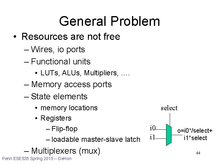 General Problem • Resources are not free – Wires, io ports – Functional units