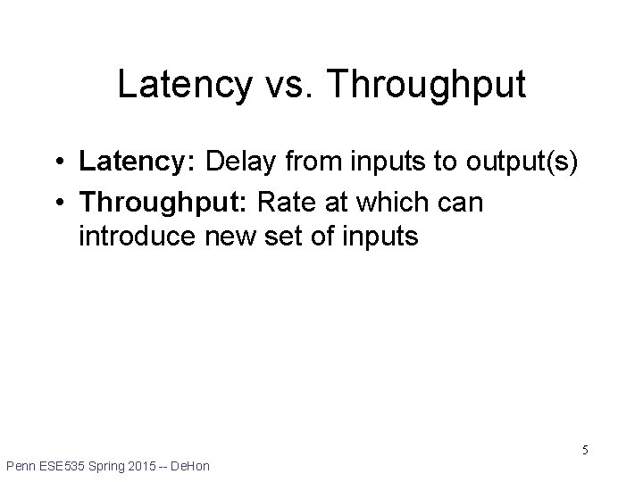 Latency vs. Throughput • Latency: Delay from inputs to output(s) • Throughput: Rate at