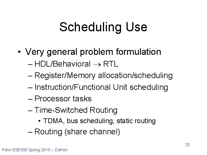 Scheduling Use • Very general problem formulation – HDL/Behavioral RTL – Register/Memory allocation/scheduling –