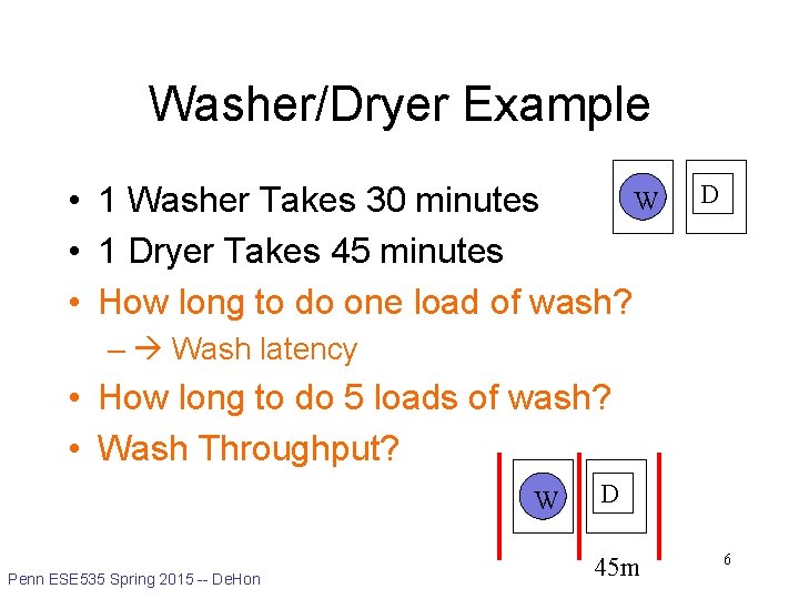 Washer/Dryer Example W • 1 Washer Takes 30 minutes • 1 Dryer Takes 45