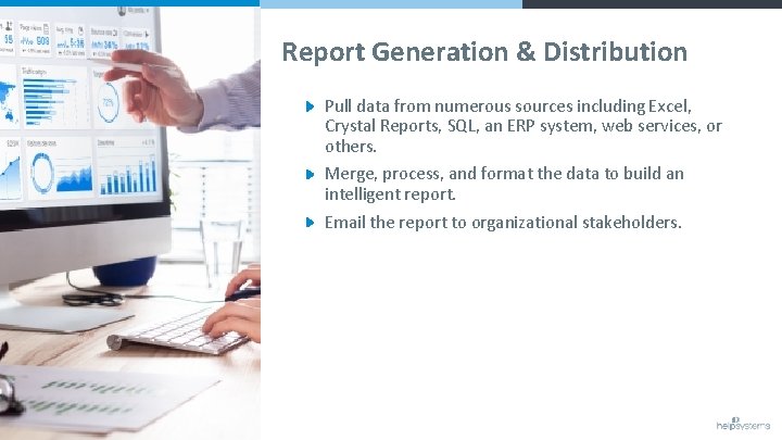 Report Generation & Distribution Pull data from numerous sources including Excel, Crystal Reports, SQL,