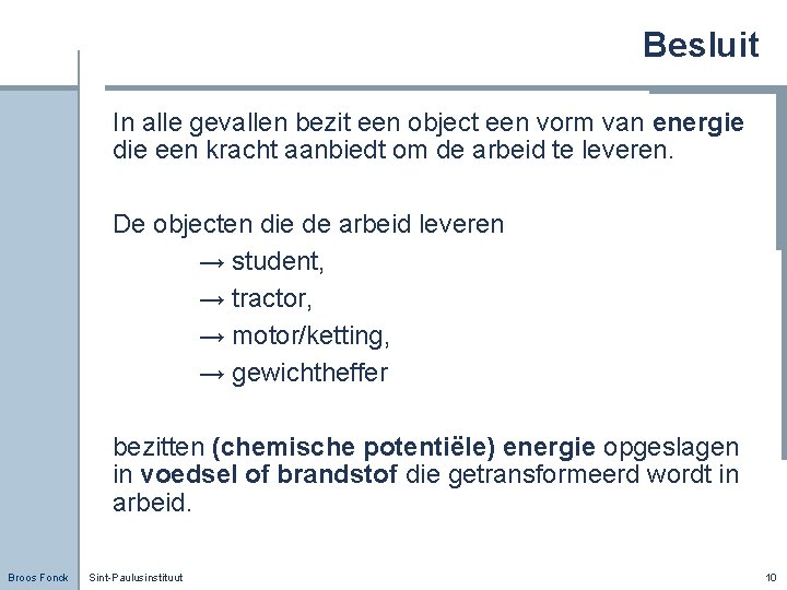 Besluit In alle gevallen bezit een object een vorm van energie die een kracht