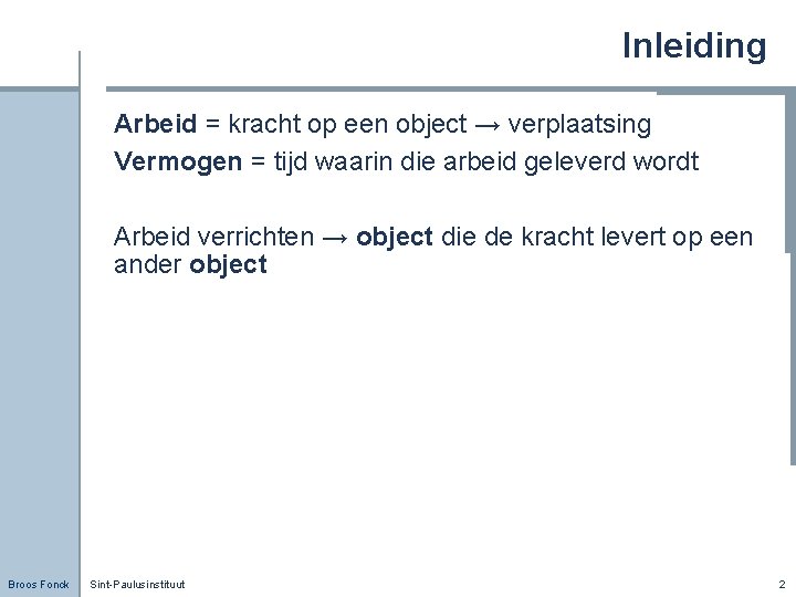 Inleiding Arbeid = kracht op een object → verplaatsing Vermogen = tijd waarin die