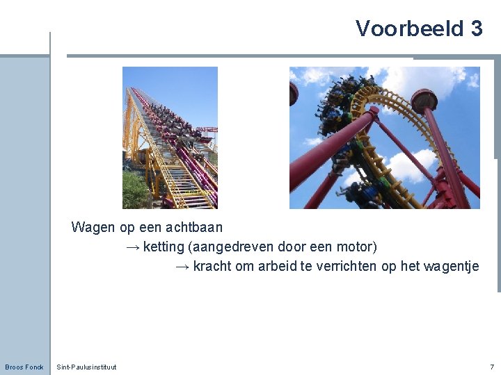 Voorbeeld 3 Wagen op een achtbaan → ketting (aangedreven door een motor) → kracht