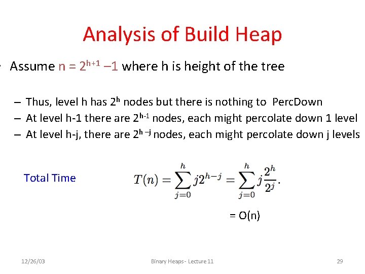 Analysis of Build Heap • Assume n = 2 h+1 – 1 where h