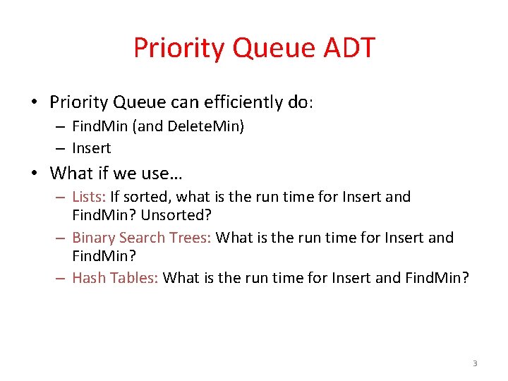 Priority Queue ADT • Priority Queue can efficiently do: – Find. Min (and Delete.