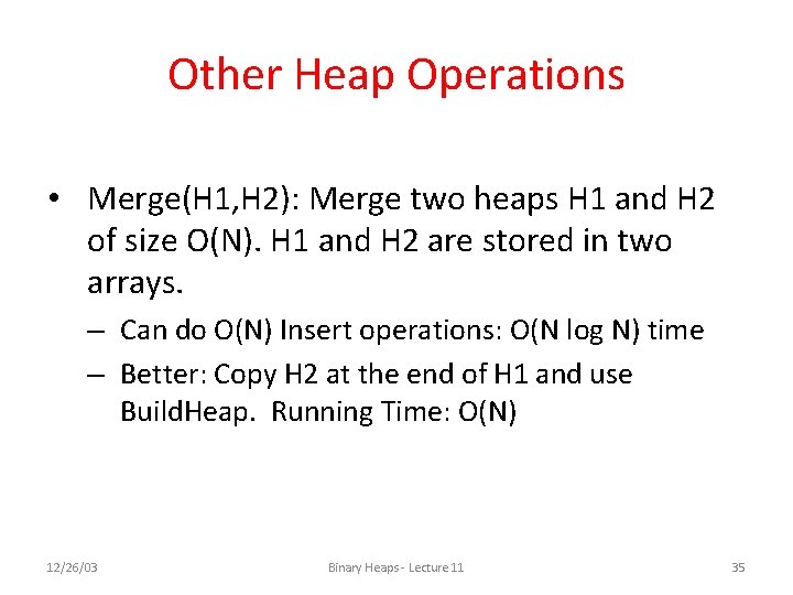 Other Heap Operations • Merge(H 1, H 2): Merge two heaps H 1 and
