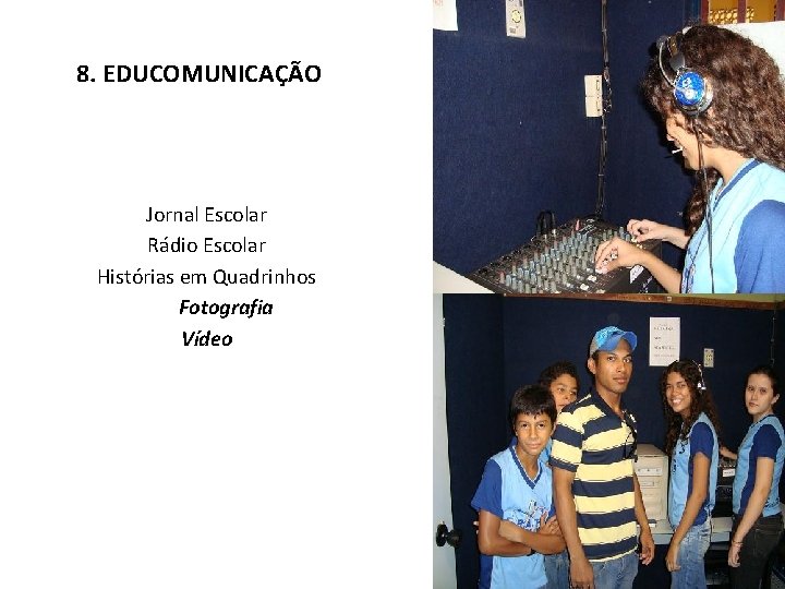 8. EDUCOMUNICAÇÃO Jornal Escolar Rádio Escolar Histórias em Quadrinhos Fotografia Vídeo 