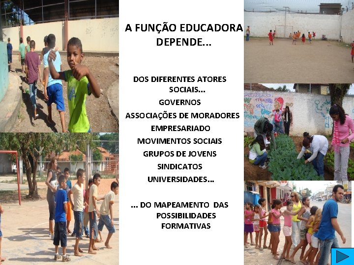 A FUNÇÃO EDUCADORA DEPENDE. . . DOS DIFERENTES ATORES SOCIAIS. . . GOVERNOS ASSOCIAÇÕES