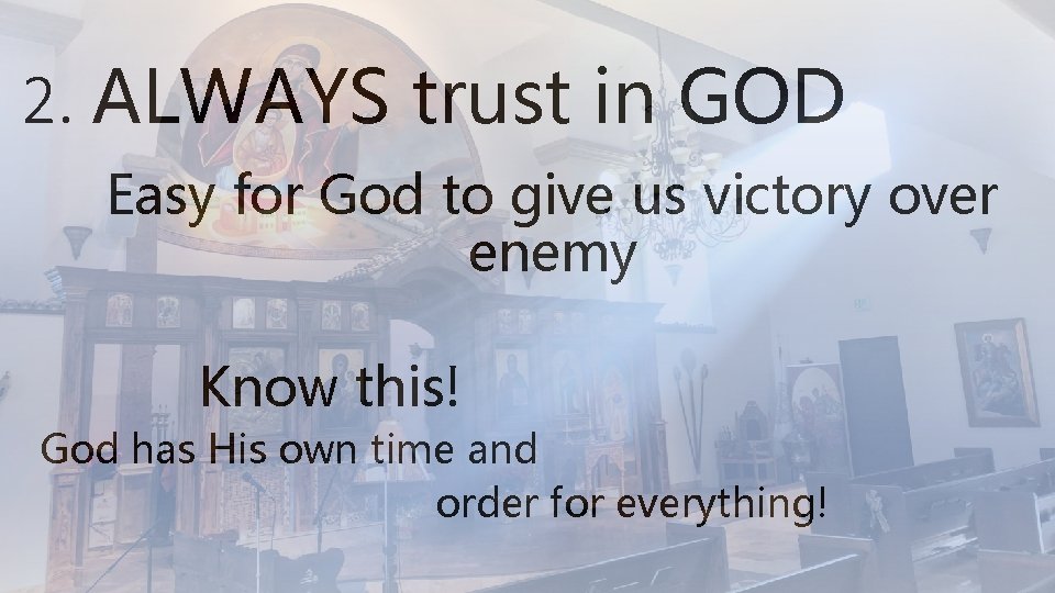 2. ALWAYS trust in GOD Easy for God to give us victory over enemy