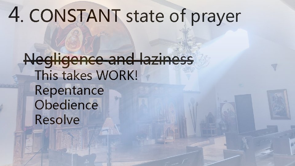 4. CONSTANT state of prayer Negligence and laziness This takes WORK! Repentance Obedience Resolve