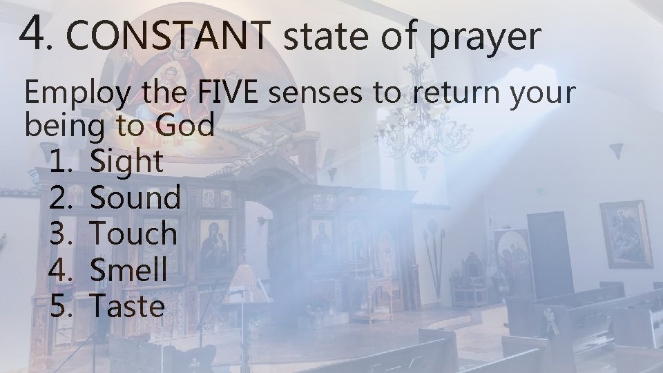 4. CONSTANT state of prayer Employ the FIVE senses to return your being to