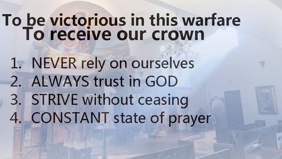 To be victorious in this warfare To receive our crown 1. 2. 3. 4.