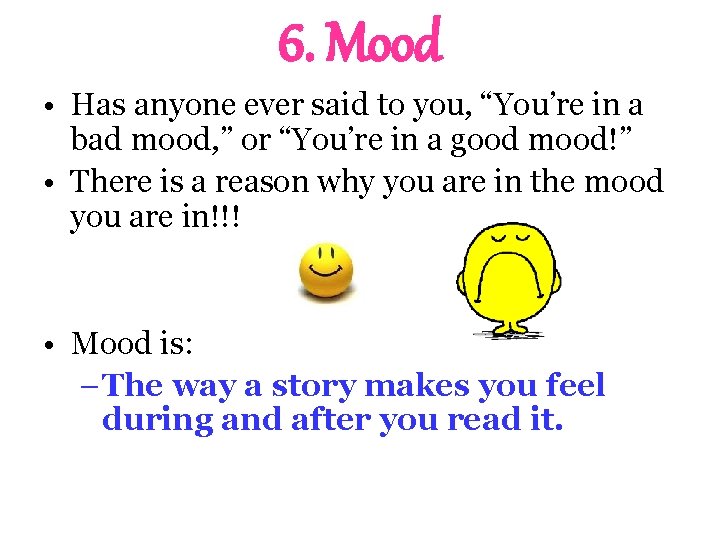 6. Mood • Has anyone ever said to you, “You’re in a bad mood,