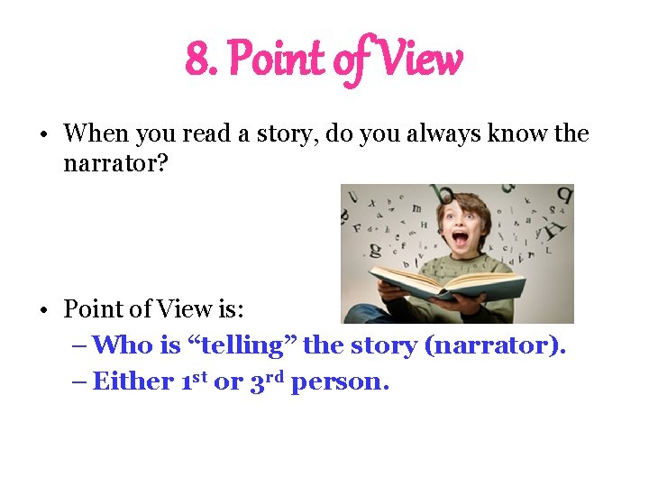 8. Point of View • When you read a story, do you always know