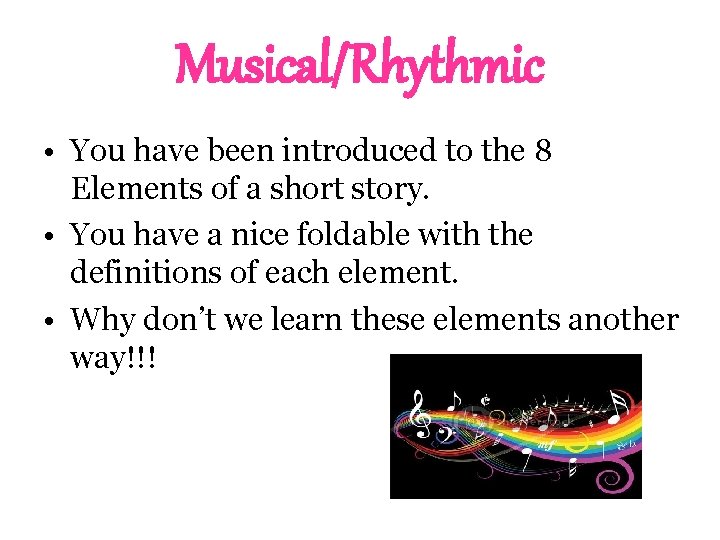 Musical/Rhythmic • You have been introduced to the 8 Elements of a short story.