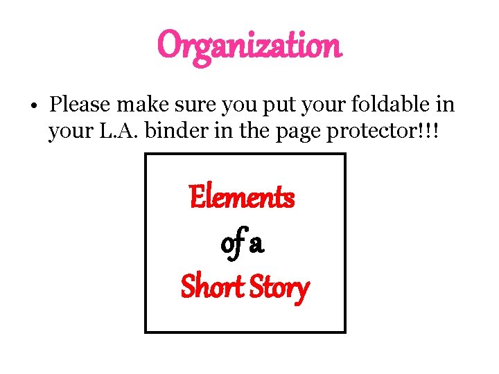 Organization • Please make sure you put your foldable in your L. A. binder